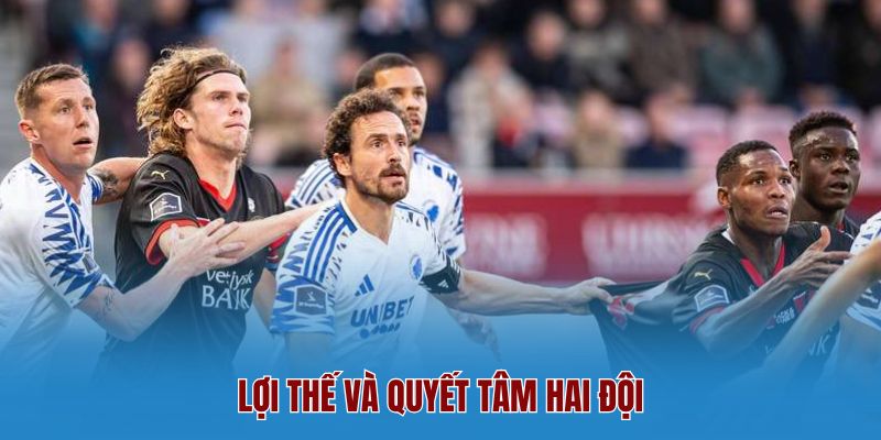 Lợi Thế Và Quyết Tâm Hai Đội