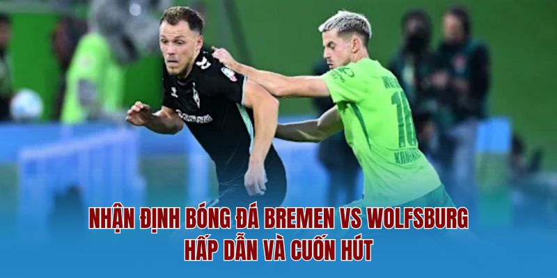 Nhận định bóng đá bremen vs wolfsburg