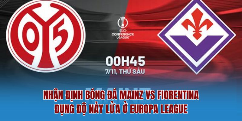 Nhận Định Bóng Đá Mainz Vs Fiorentina – Đụng Độ Nảy Lửa Ở Europa League