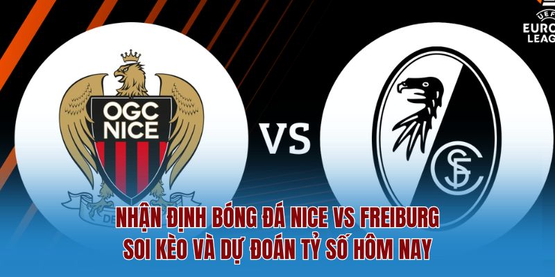 Nhận Định Bóng Đá Nice Vs Freiburg – Soi Kèo Và Dự Đoán Tỷ Số Hôm Nay