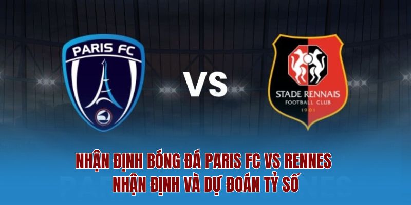 Nhận định bóng đá paris fc vs rennes 