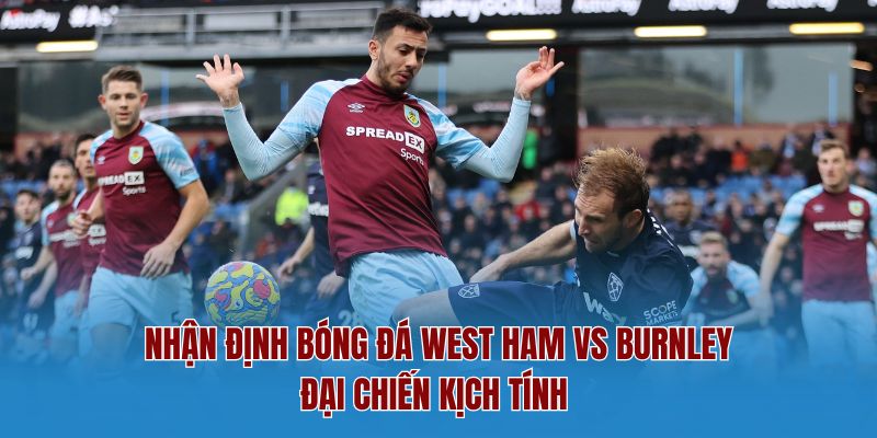 Nhận Định Bóng Đá West Ham Vs Burnley – Đại Chiến Kịch Tính 