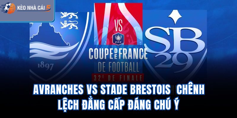 Avranches vs Stade Brestois - Chênh Lệch Đẳng Cấp Đáng Chú Ý