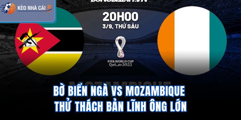 Bờ Biển Ngà Vs Mozambique – Thử Thách Bản Lĩnh Ông Lớn