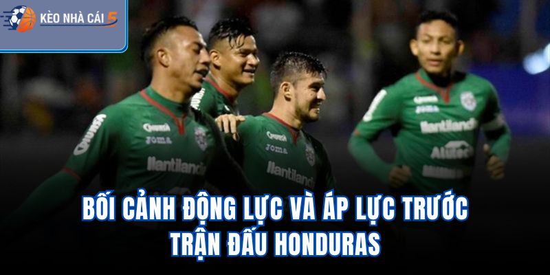 Bối cảnh, động lực và áp lực trước trận đấu Honduras