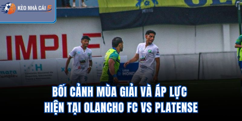 Bối cảnh mùa giải và áp lực hiện tại Olancho FC Vs Platense