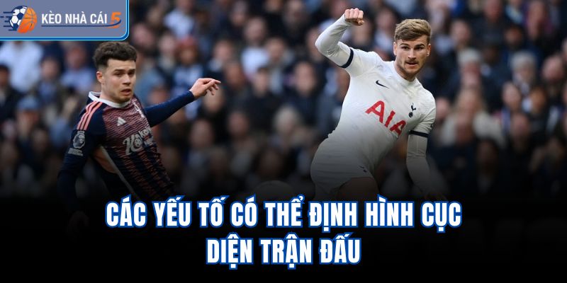 Các yếu tố có thể định hình cục diện trận đấu