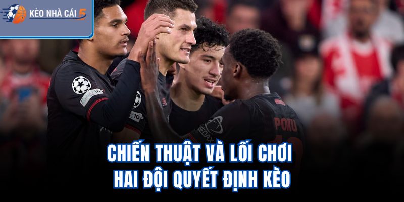 Chiến thuật và lối chơi hai đội quyết định kèo