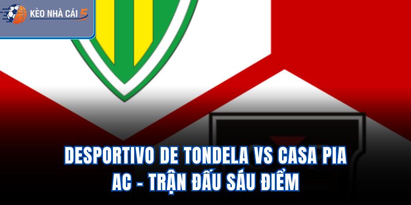 Desportivo de Tondela vs Casa Pia AC - Trận Đấu Sáu Điểm