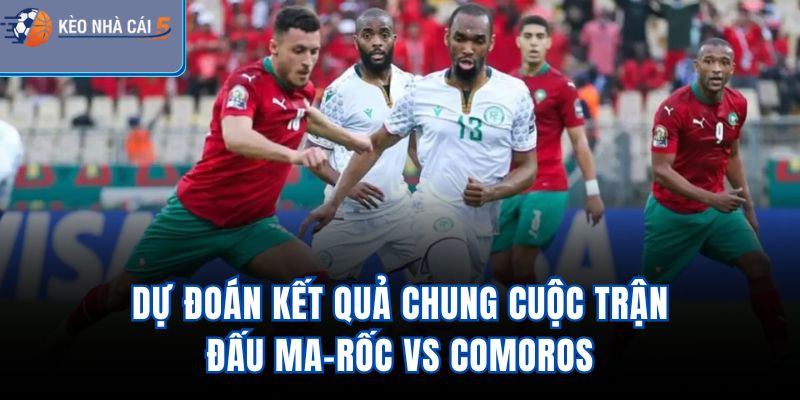 Dự đoán kết quả chung cuộc trận đấu Ma-rốc vs Comoros