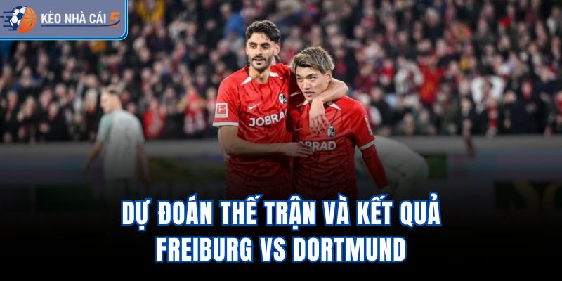Dự đoán thế trận và kết quả Freiburg vs Dortmund