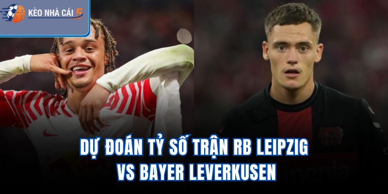 Dự đoán tỷ số trận RB Leipzig vs Bayer Leverkusen
