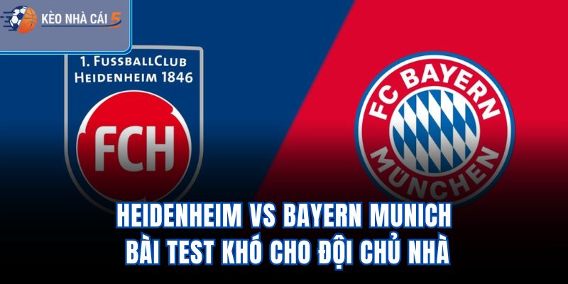 Heidenheim vs Bayern Munich - Bài Test Khó Cho Đội Chủ Nhà