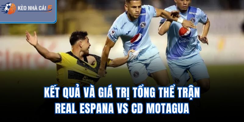 Kết quả và giá trị tổng thể trận Real Espana Vs CD Motagua