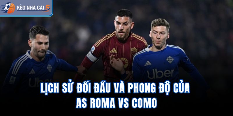 Lịch sử đối đầu và phong độ của AS Roma vs Como