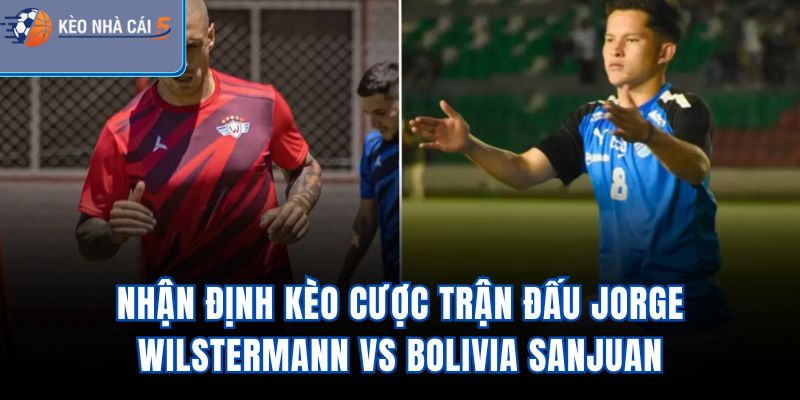 Nhận định kèo cược trận đấu Jorge Wilstermann vs Bolivia SanJuan