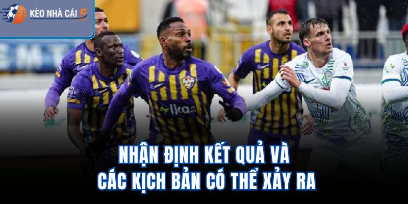 Nhận định kết quả và các kịch bản có thể xảy ra