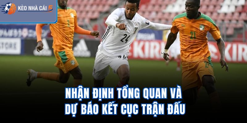 Nhận định tổng quan và dự báo kết cục trận đấu