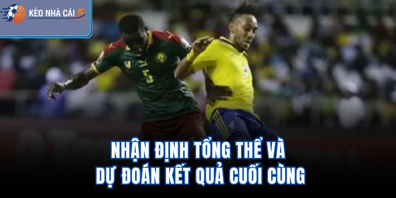 Nhận định tổng thể và dự đoán kết quả cuối cùng