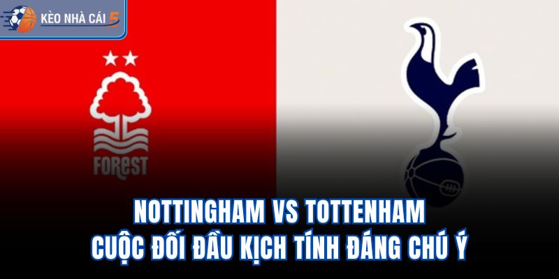 Nottingham Vs Tottenham – Cuộc Đối Đầu Kịch Tính Đáng Chú Ý