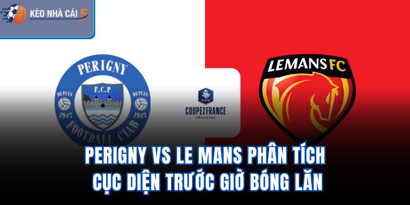 Perigny Vs Le Mans - Phân Tích Cục Diện Trước Giờ Bóng Lăn