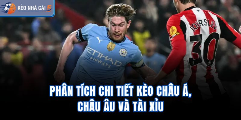 Phân tích chi tiết kèo châu Á, châu Âu và Tài Xỉu