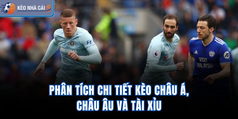 Phân tích chi tiết kèo châu Á, châu Âu và Tài Xỉu