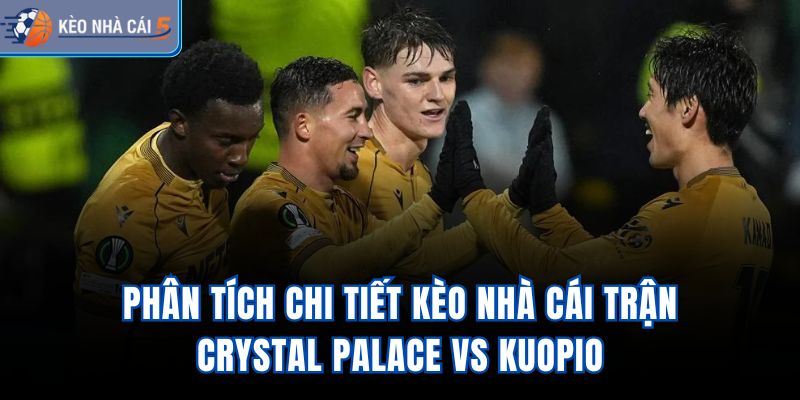 Phân tích chi tiết kèo nhà cái trận Crystal Palace vs Kuopio