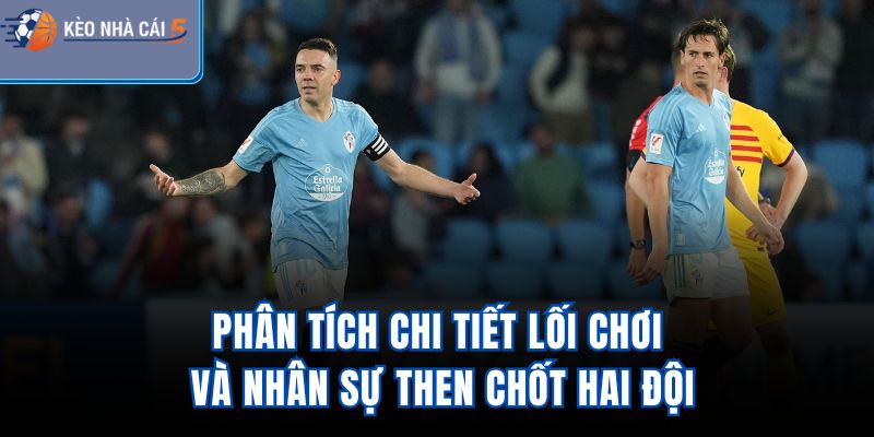 Phân tích chi tiết lối chơi và nhân sự then chốt hai đội