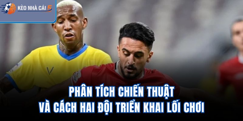 Phân tích chiến thuật và cách hai đội triển khai lối chơi