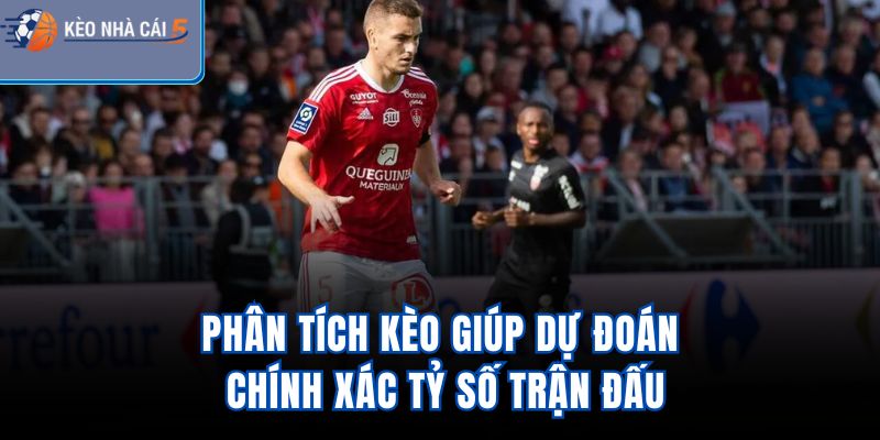 Phân tích kèo giúp dự đoán chính xác tỷ số trận đấu