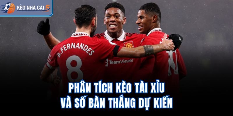 Phân tích kèo Tài Xỉu và số bàn thắng dự kiến