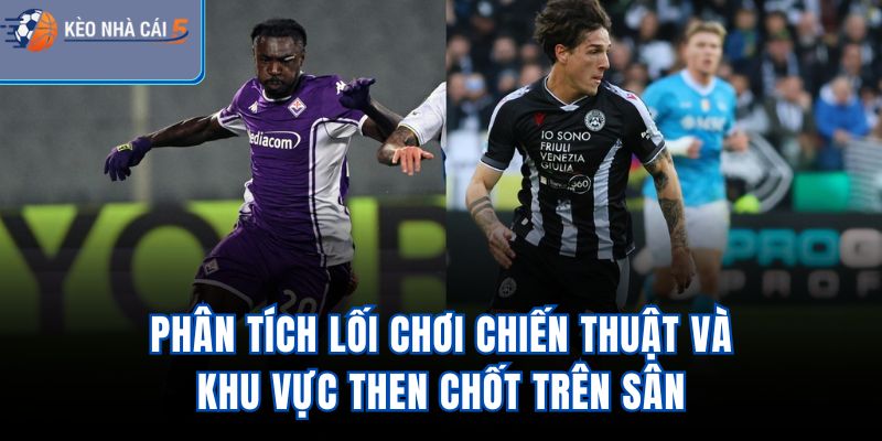 Phân tích lối chơi, chiến thuật và khu vực then chốt trên sân