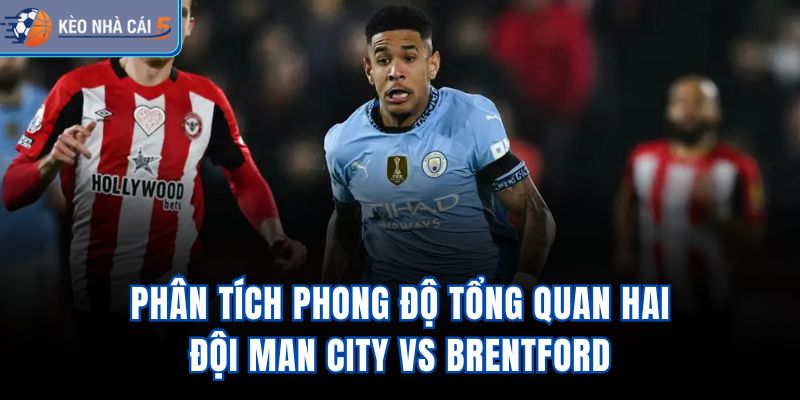 Phân tích phong độ tổng quan hai đội Man City vs Brentford
