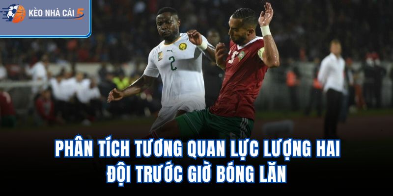 Phân tích tương quan lực lượng hai đội trước giờ bóng lăn