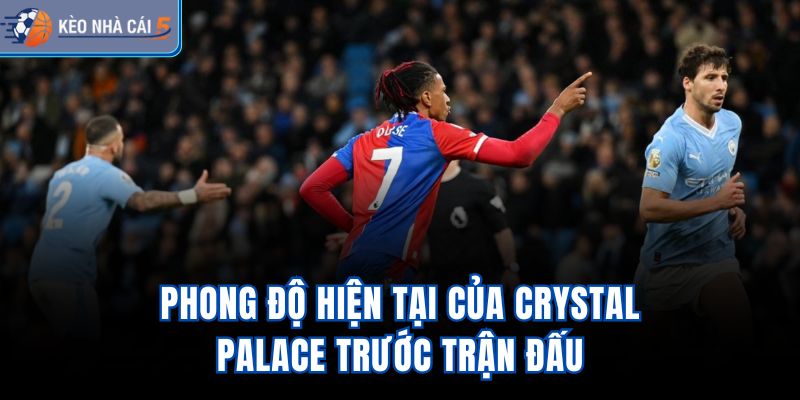 Phong độ hiện tại của Crystal Palace trước trận đấu