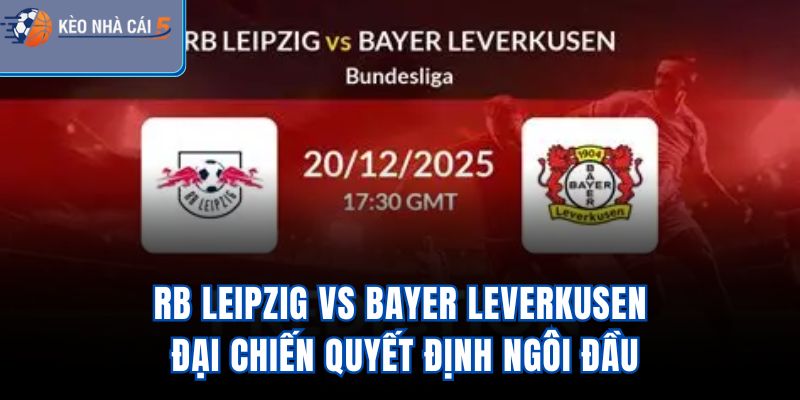 RB Leipzig vs Bayer Leverkusen - Đại Chiến Quyết Định Ngôi Đầu