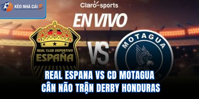 Real Espana Vs CD Motagua – Cân Não Trận Derby Honduras