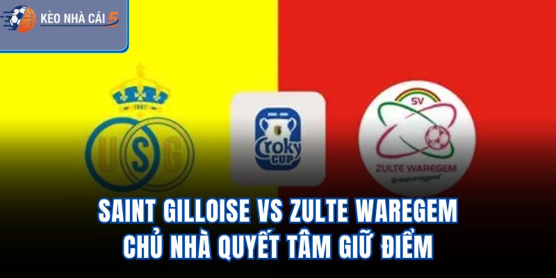 Saint Gilloise vs Zulte Waregem - Chủ Nhà Quyết Tâm Giữ Điểm