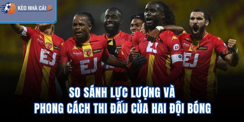 So sánh lực lượng và phong cách thi đấu của hai đội bóng
