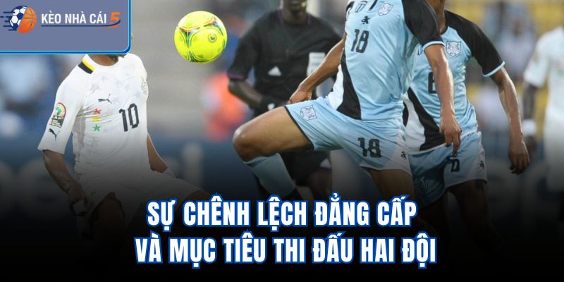Sự chênh lệch đẳng cấp và mục tiêu thi đấu hai đội
