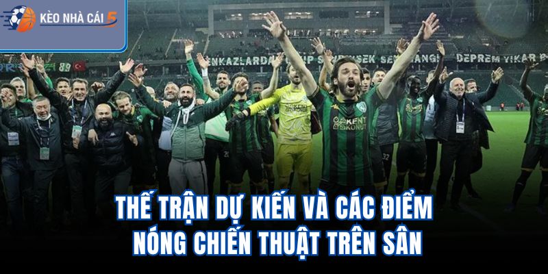 Thế trận dự kiến và các điểm nóng chiến thuật trên sân