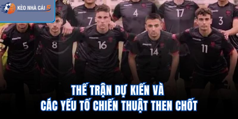 Thế trận dự kiến và các yếu tố chiến thuật then chốt