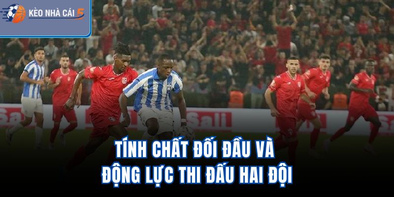 Tính chất đối đầu và động lực thi đấu hai đội