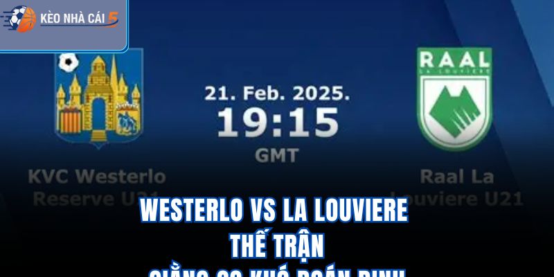 Westerlo vs La Louviere - Thế Trận Giằng Co Khó Đoán Định