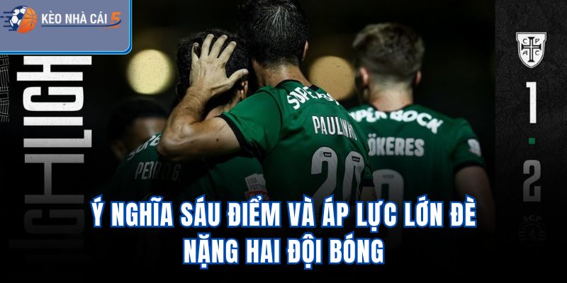 Ý nghĩa sáu điểm và áp lực lớn đè nặng hai đội bóng